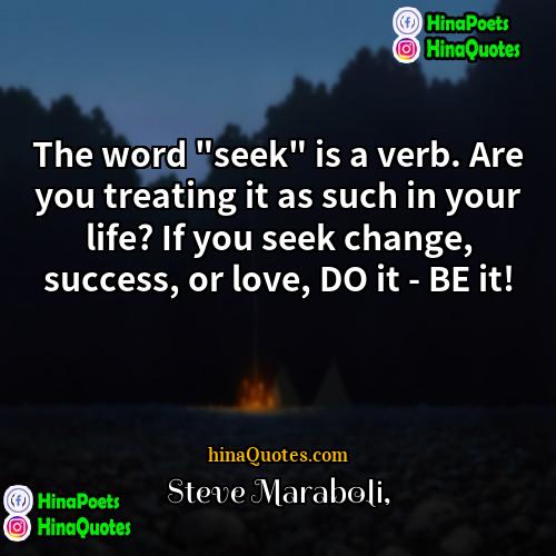 Steve Maraboli Quotes | The word "seek" is a verb. Are
